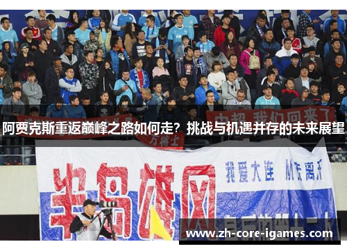 阿贾克斯重返巅峰之路如何走？挑战与机遇并存的未来展望