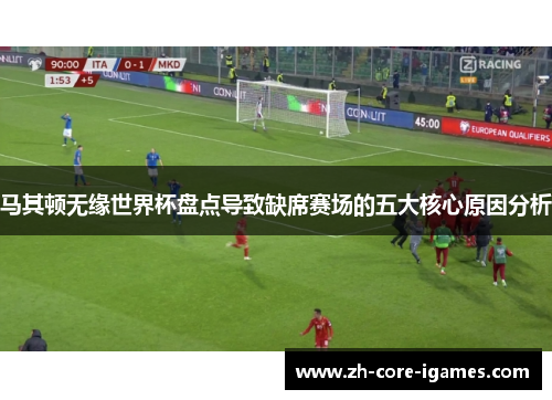 马其顿无缘世界杯盘点导致缺席赛场的五大核心原因分析 马其顿无缘世界杯盘点导致缺席赛场的五大核心原因分析