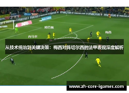 从技术统治到关键决策：梅西对阵切尔西的法甲表现深度解析