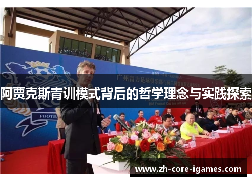 阿贾克斯青训模式背后的哲学理念与实践探索 阿贾克斯青训模式背后的哲学理念与实践探索