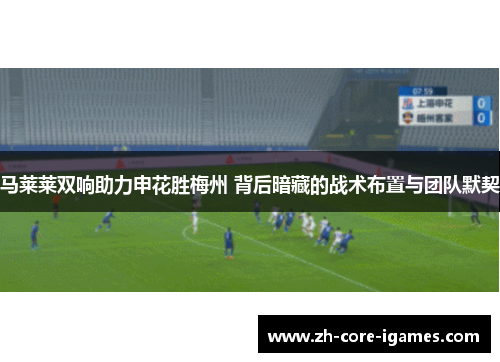 马莱莱双响助力申花胜梅州 背后暗藏的战术布置与团队默契