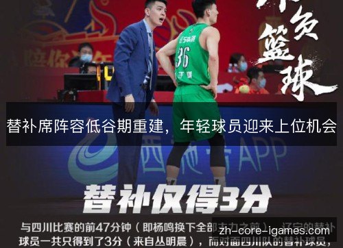 替补席阵容低谷期重建,年轻球员迎来上位机会 替补席阵容低谷期重建,年轻球员迎来上位机会