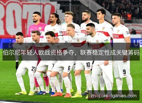 伯尔尼年轻人欧战资格争夺，联赛稳定性成关键筹码